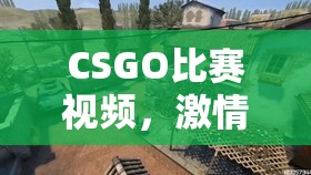 CSGO比赛视频，激情与策略的完美融合