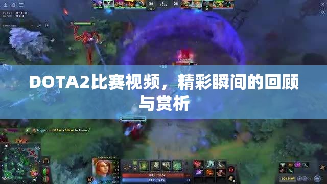 DOTA2比赛视频，精彩瞬间的回顾与赏析